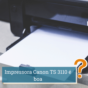 Impressora Canon TS 3110 é boa? Avaliação 2024