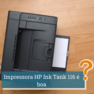 Impressora HP Ink Tank 116 é boa? Avaliação 2024